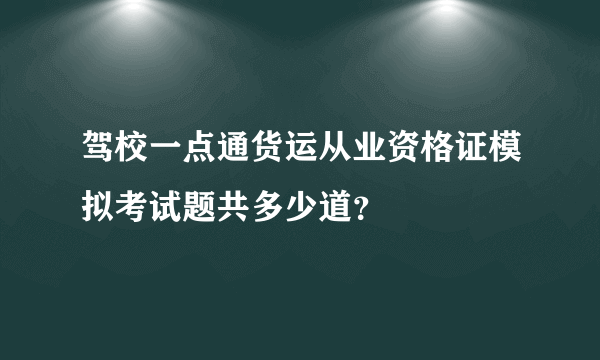 驾校一点通货运从业资格证模拟考试题共多少道？