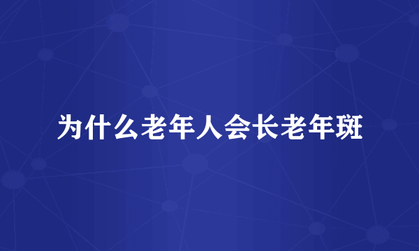 为什么老年人会长老年斑