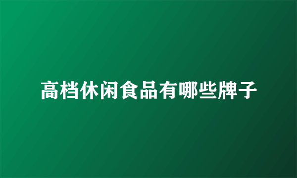 高档休闲食品有哪些牌子