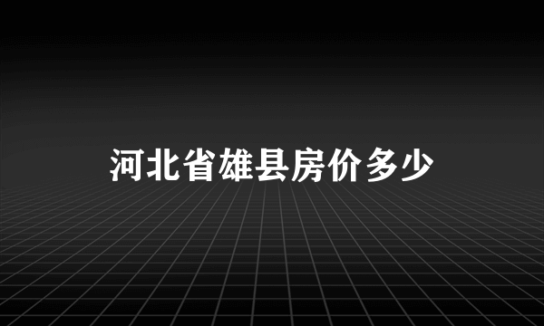 河北省雄县房价多少