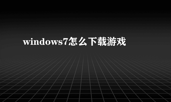 windows7怎么下载游戏