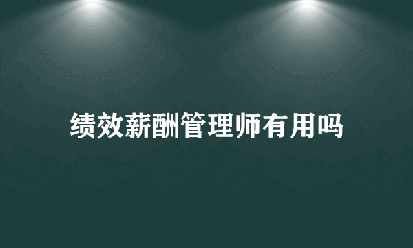 绩效薪酬管理师有用吗