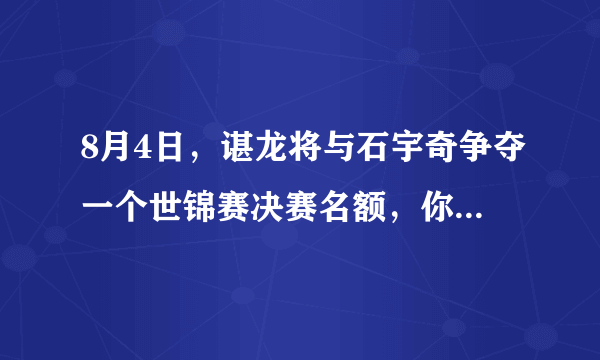 8月4日，谌龙将与石宇奇争夺一个世锦赛决赛名额，你看好谁获胜？