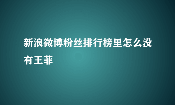 新浪微博粉丝排行榜里怎么没有王菲