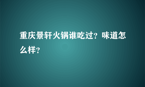 重庆景轩火锅谁吃过？味道怎么样？
