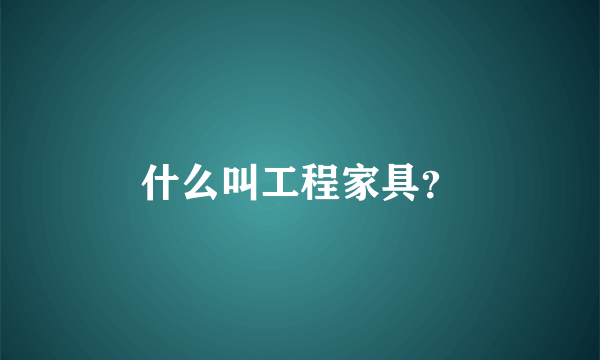 什么叫工程家具？