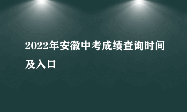2022年安徽中考成绩查询时间及入口