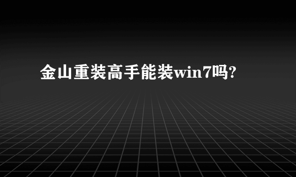 金山重装高手能装win7吗?