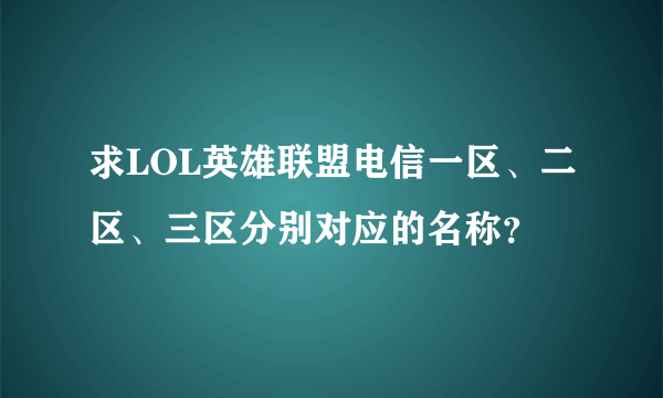 求LOL英雄联盟电信一区、二区、三区分别对应的名称？