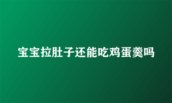 宝宝拉肚子还能吃鸡蛋羹吗