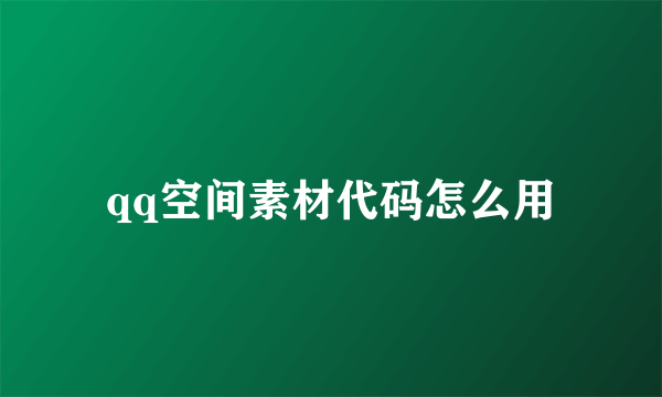 qq空间素材代码怎么用