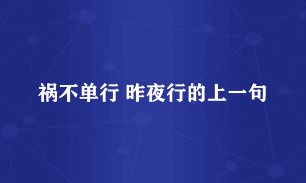 祸不单行 昨夜行的上一句