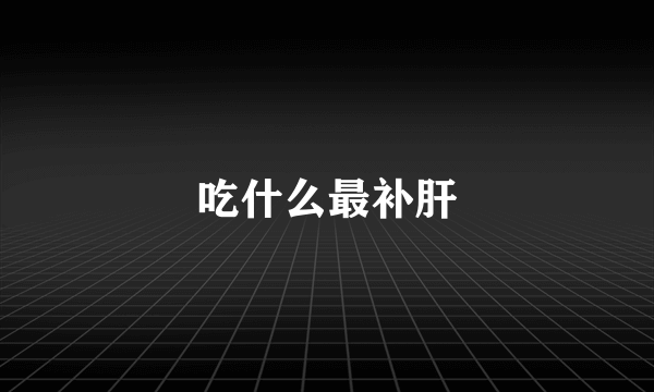 吃什么最补肝
