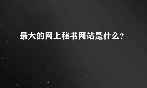最大的网上秘书网站是什么？