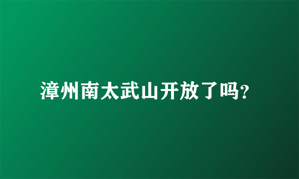 漳州南太武山开放了吗？