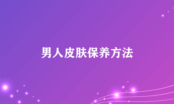 男人皮肤保养方法