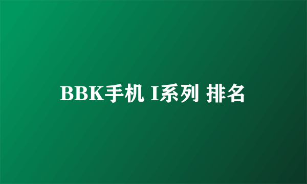 BBK手机 I系列 排名