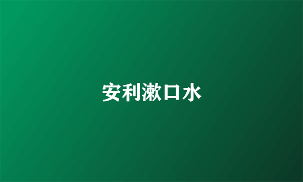 安利漱口水
