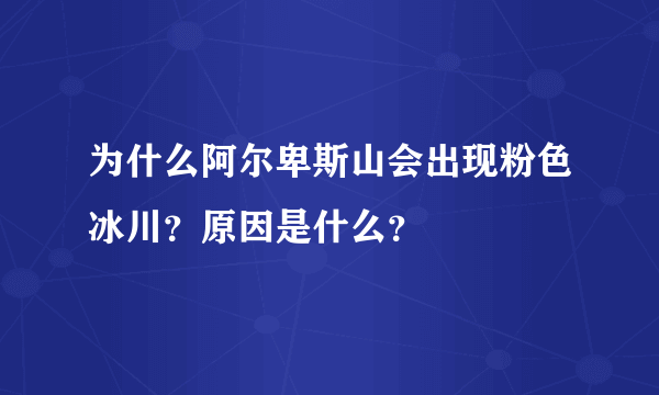 为什么阿尔卑斯山会出现粉色冰川？原因是什么？