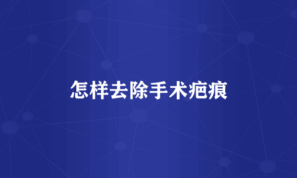 怎样去除手术疤痕