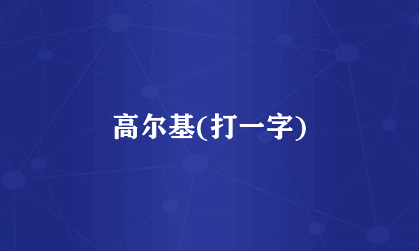 高尔基(打一字)