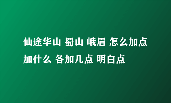 仙途华山 蜀山 峨眉 怎么加点 加什么 各加几点 明白点