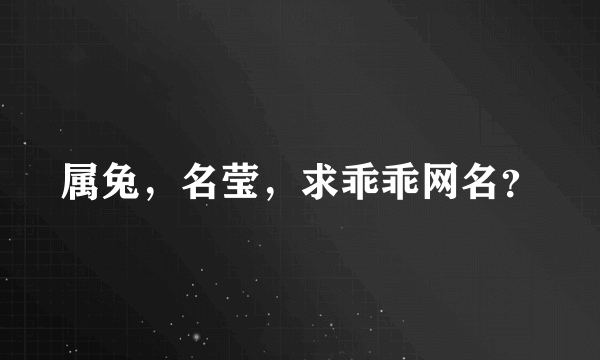 属兔，名莹，求乖乖网名？