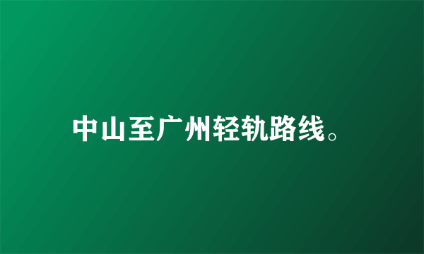 中山至广州轻轨路线。