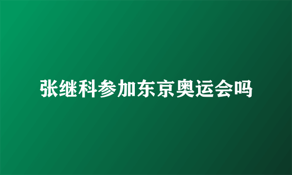 张继科参加东京奥运会吗