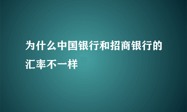 为什么中国银行和招商银行的汇率不一样