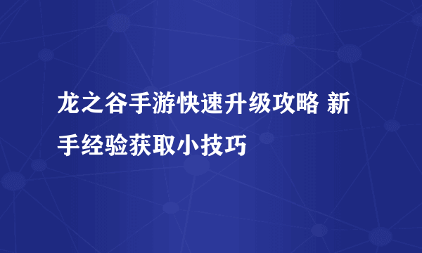 龙之谷手游快速升级攻略 新手经验获取小技巧