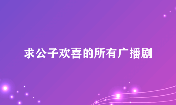 求公子欢喜的所有广播剧