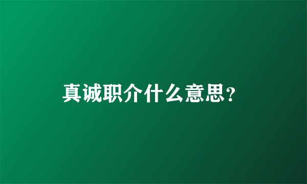 真诚职介什么意思？