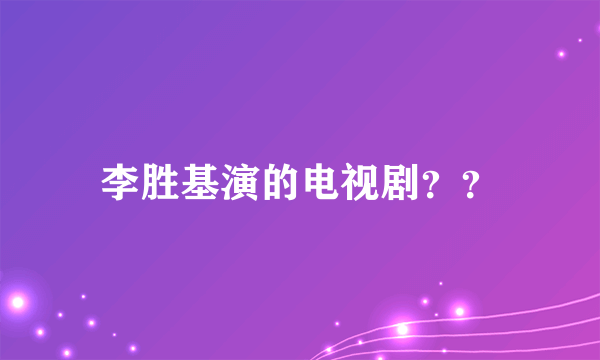 李胜基演的电视剧？？