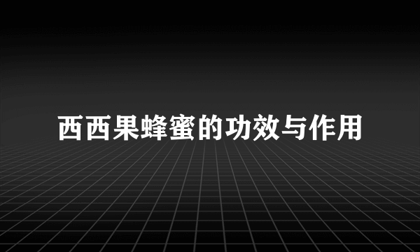 西西果蜂蜜的功效与作用