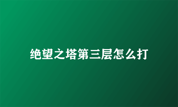 绝望之塔第三层怎么打