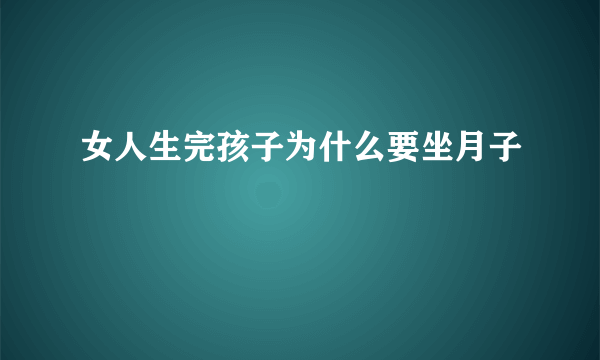女人生完孩子为什么要坐月子