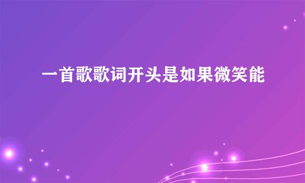 一首歌歌词开头是如果微笑能