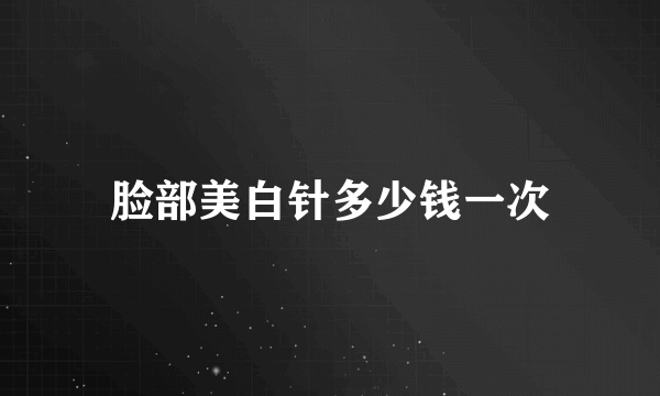 脸部美白针多少钱一次