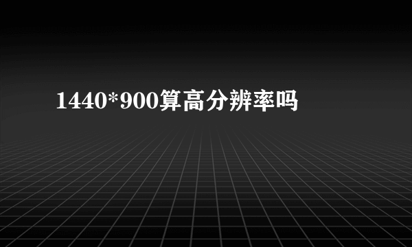 1440*900算高分辨率吗