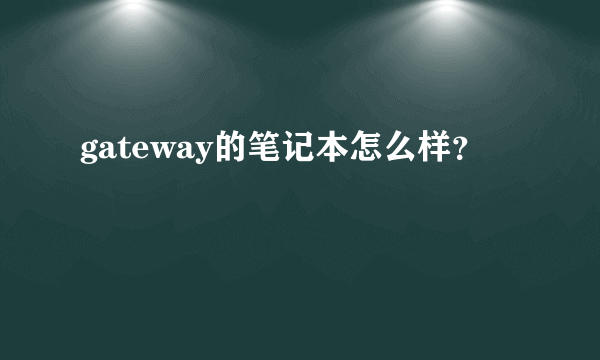 gateway的笔记本怎么样？