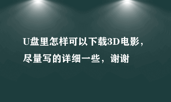 U盘里怎样可以下载3D电影，尽量写的详细一些，谢谢