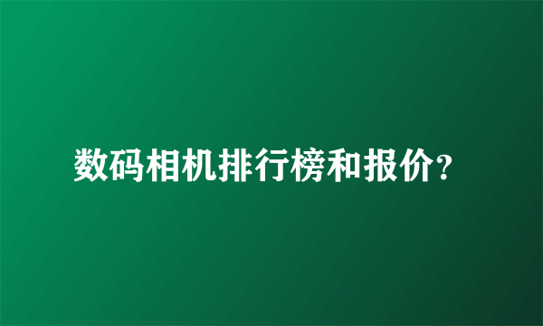 数码相机排行榜和报价？
