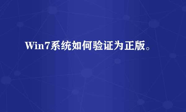 Win7系统如何验证为正版。