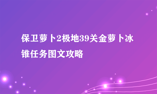 保卫萝卜2极地39关金萝卜冰锥任务图文攻略