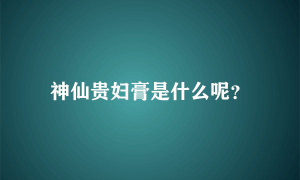 神仙贵妇膏是什么呢？
