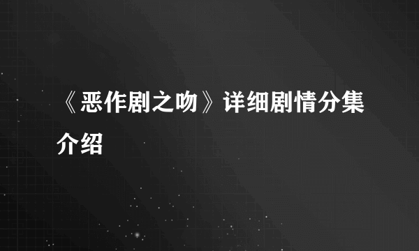《恶作剧之吻》详细剧情分集介绍