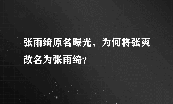 张雨绮原名曝光，为何将张爽改名为张雨绮？