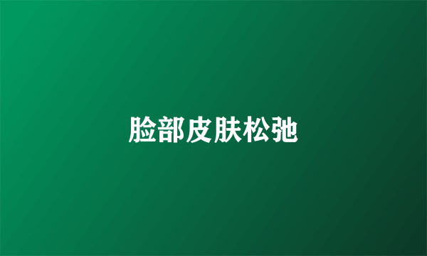 脸部皮肤松弛