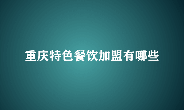 重庆特色餐饮加盟有哪些